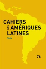 CAHIERS DES AMERIQUES LATINES, 76, 2014. VARIA