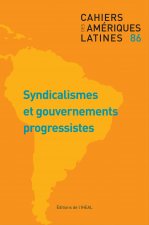 CAHIERS DES AMERIQUES LATINES, N 86/2017. SYNDICALISMES ET GOUVERNEME