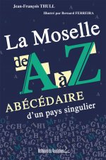 La Moselle de A à Z : Abécédaire d'un pays singulier