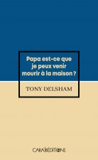 Papa est-ce que je peux venir mourir à la maison ? - roman
