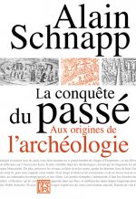 La conquête du passé - Aux origines de l'archéologie