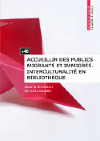 Accueillir des publics migrants et immigrés - interculturalité en bibliothèque