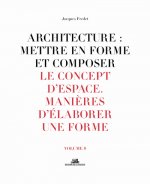 Architecture : Mettre en forme et composer - volume 8 Le Concept d'espace. Manière d'élaborer une fo