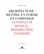 Architecture : Mettre en forme et Composer - volume 12 Continuum spatial. Perspective inversée