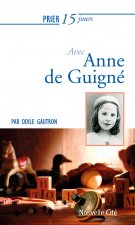PRIER 15 JOURS AVEC ANNE DE GUIGNÉ