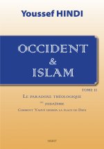 Occident et Islam - Tome II. Comment Yahvé usurpa la place de Dieu
