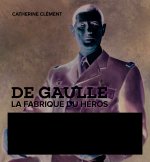 De Gaulle la fabrique du héros