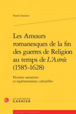 Les Amours romanesques de la fin des guerres de religion au temps de L'Astrée (1585-1628)
