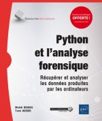 PYTHON ET L'ANALYSE FORENSIQUE - RECUPERER ET ANALYSER LES DONNEES PRODUITES PAR LES ORDINATEURS