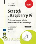SCRATCH ET RASPBERRY PI - PROJETS MAKER POUR S'INITIER A L'ELECTRONIQUE ET A LA ROBOTIQUE (2E EDITIO