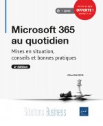 MICROSOFT 365 AU QUOTIDIEN - MISES EN SITUATION, CONSEILS ET BONNES PRATIQUES (2E EDITION)