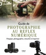 Guide de la photographie au reflex numérique - S'équiper, photographier, retoucher et imprimer