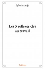 Les 5 réflexes clés au travail