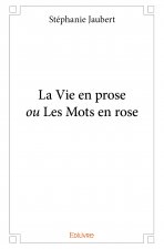 La vie en prose ou les mots en rose