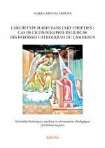 L’archétype marie dans l’art chrétien : cas de l’iconographie religieuse des paroisses catholiques du cameroun