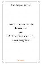 Pour une fin de vie heureuse ou l'art de bien vieillir... sans angoisse