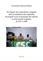 De l’apport du syndicalisme congolais dans la réalisation des impératifs du progrès socio-économique des salariés en droit positif congolais, de 1921