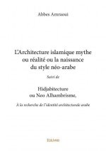 L’architecture islamique mythe ou réalité ou la naissance du style néo arabe