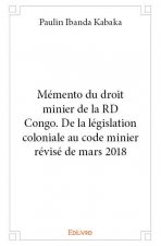Mémento du droit minier de la rd congo. de la législation coloniale au code minier révisé de mars 2018