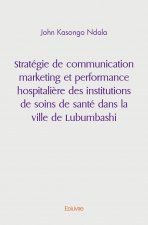 Stratégie de communication marketing et performance hospitalière des institutions de soins de santé dans la ville de lubumbashi