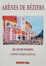 ARÈNES DE BÉZIERS – 120 ANS DE PASSIONS, TAURINES, LYRIQUES, FESTIVES 1897-2018