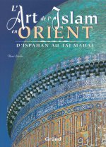 L'art de l'islam en orient, d'ispahan au taj