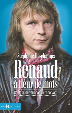 Renaud à fleur de mots - Confessions du chanteur énervant