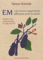 EM, Les micro-organismes efficaces pour le jardin - Vivifiez votre jardin potager à l'aide des EM