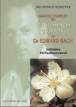 Le Manuel complet des quintessences florales du Dr Edward Bach