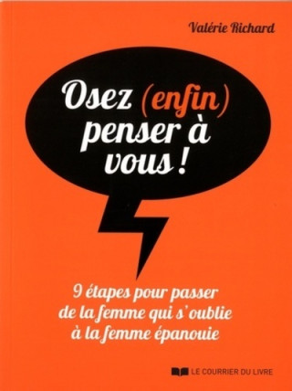 Osez (enfin) penser à vous ! - 9 étapes pour passer de la femme qui s'oublie à la femme épanouie