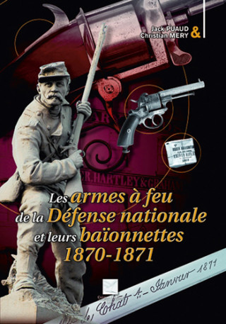 LES ARMES A FEU DEFENSE NATIONALE ET LEURS BAIONNETTES 1870 -1871