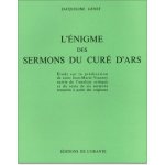 ENIGME DES SERMONS DU CURE D'ARS (L'), ETUDE SUR LA PREDICATION DE SAINT JEAN-MARIE VIANNEY