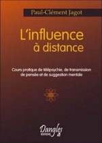 L'Influence à distance - cours pratique de télépsychie, de transmission de pensée et de suggestion mentale
