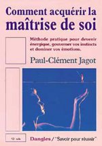Comment acquérir la maîtrise de soi - méthode pratique pour devenir énergique, gouverner vos instincts...