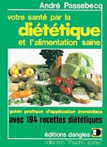 Votre santé par la diététique et l'alimentation saine - guide pratique d'application immédiate, avec 194 recettes pour mieux vous porter