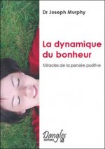 La dynamique du bonheur - miracles de la pensée positive