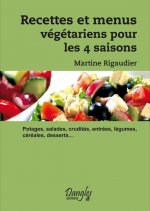 Recettes et menus végétariens pour les 4 saisons - potages, salades, crudités, entrées, légumes, céréales, desserts