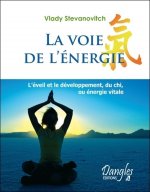 La voie de l'énergie - l'éveil et le développement du chi, ou énergie vitale