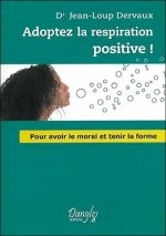 Adoptez la respiration positive ! - pour avoir le moral et tenir la forme