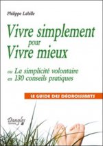 Vivre simplement pour vivre mieux ou La simplicité volontaire en 130 conseils pratiques - le guide des décroissants