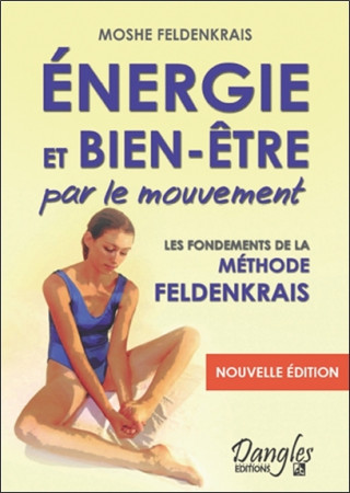 Énergie et bien-être par le mouvement - le classique de la méthode Feldenkrais