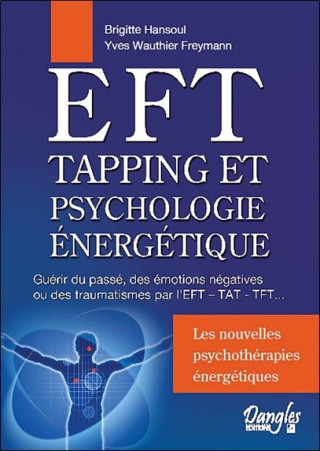 EFT, tapping et psychologie énergétique - guérir du passé, des émotions négatives ou de traumatismes par l'EFT, TAT, TFT