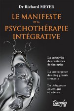 Le manifeste de la psychothérapie intégrative - la créativité de centaines de thérapies, la convergence de cinq grands courants, le thérapeute e