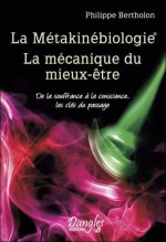La métakinébiologie, la mécanique du mieux-être - de la souffrance à la conscience, les clés du passage