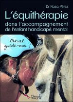 L'équithérapie dans l'accompagnement de l'enfant handicapé mental - cheval, guide-moi !