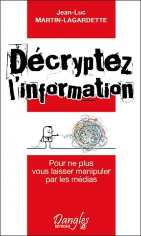 Décryptez l'information - pour ne plus vous laisser manipuler par les médias