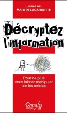 Décryptez l'information - pour ne plus vous laisser manipuler par les médias