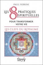 8 pratiques spirituelles pour transformer votre vie - les clefs du royaume