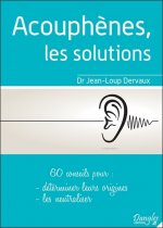 Acouphènes, les solutions - 60 conseils pour déteminer leurs origines, les neutraliser
