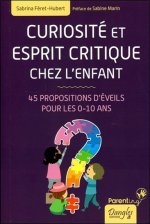 Curiosité et esprit critique chez l'enfant - 45 propositions d'éveils pour les 0-10 ans